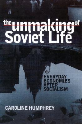 The Unmaking of Soviet Life