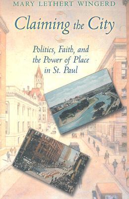 Claiming the City: Politics, Faith, and the Power of Place in St. Paul