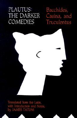 Plautus: The Darker Comedies: Bacchides, Casina, and Truculentus