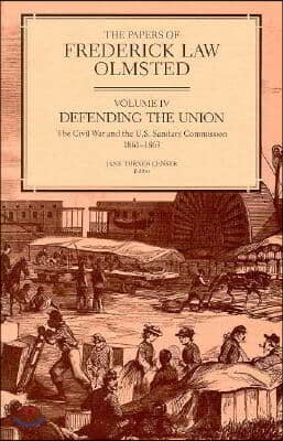 The Papers of Frederick Law Olmsted: Defending the Union: The Civil War and the U.S. Sanitary Commission, 1861-1863 Volume 4