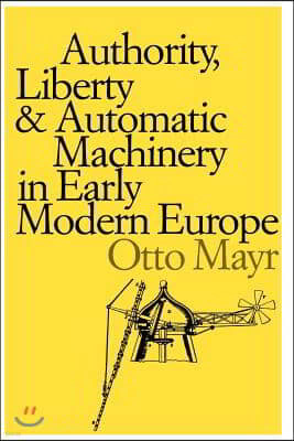 Authority, Liberty, and Automatic Machinery in Early Modern Europe