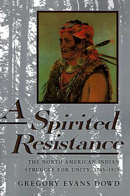 A Spirited Resistance: The North American Indian Struggle for Unity, 1745-1815