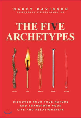 The Five Archetypes: Discover Your True Nature and Transform Your Life and Relationships