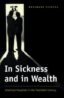 In Sickness and in Wealth: American Hospitals in the Twentieth Century