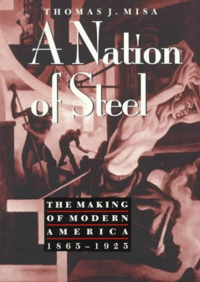 A Nation of Steel: The Making of Modern America, 1865-1925