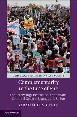 Complementarity in the Line of Fire: The Catalysing Effect of the International Criminal Court in Uganda and Sudan