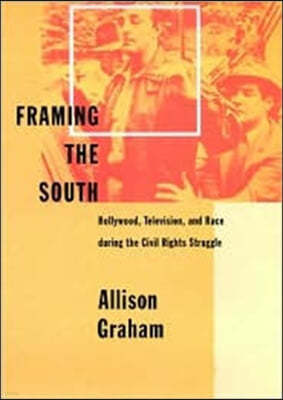 Framing the South: Hollywood, Television, and Race During the Civil Rights Struggle