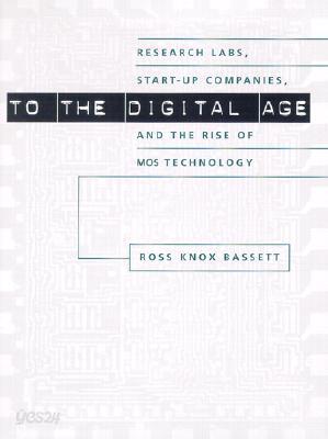 To the Digital Age: Research Labs, Start-Up Companies, and the Rise of Mos Technology