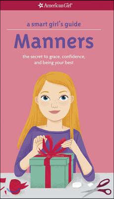 A Smart Girl's Guide: Manners: The Secrets to Grace, Confidence, and Being Your Best