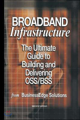 Broadband Infrastructure: The Ultimate Guide to Building and Delivering Oss/BSS
