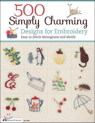 500 Simply Charming Designs for Embroidery: Easy-To-Stitch Monograms and Motifs