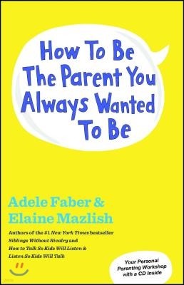 How to Be the Parent You Always Wanted to Be [With CD (Audio)]