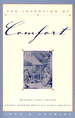 The Invention of Comfort: Sensibilities & Design in Early Modern Britain & Early America