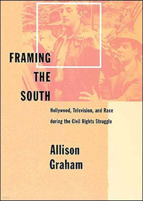 Framing the South: Hollywood, Television, and Race During the Civil Rights Struggle