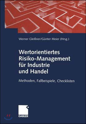 Wertorientiertes Risiko-Management Fur Industrie Und Handel: Methoden, Fallbeispiele, Checklisten