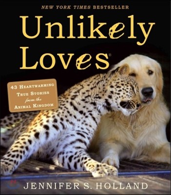 Unlikely Loves: 43 Heartwarming True Stories from the Animal Kingdom