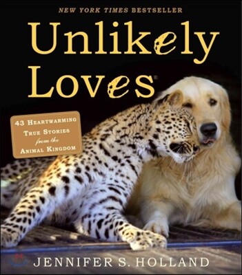 Unlikely Loves: 43 Heartwarming True Stories from the Animal Kingdom
