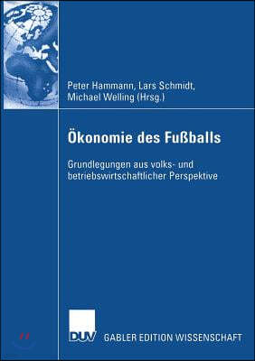 Okonomie Des Fuballs: Grundlegungen Aus Volks- Und Betriebswirtschaftlicher Perspektive