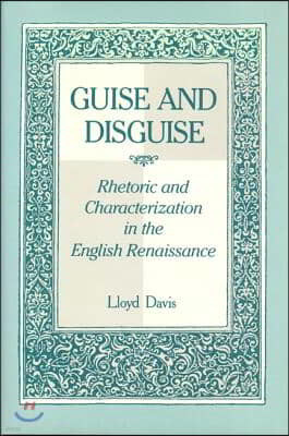 Guise and Disguise: Rhetoric and Characterization in the English Renaissance