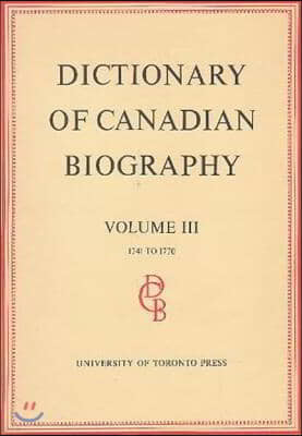 Dictionary of Canadian Biography / Dictionaire Biographique Du Canada: Volume III, 1741 -1770