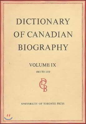 Dictionary of Canadian Biography / Dictionaire Biographique Du Canada: Volume IX, 1861 - 1870