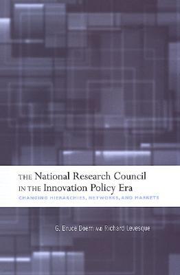 The National Research Council in the Innovation Policy Era: Changing Hierarchies, Networks, and Markets