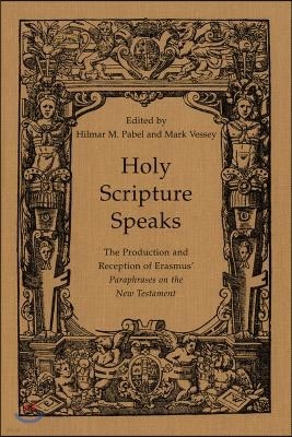 Holy Scripture Speaks: The Production and Reception of Erasmus' Paraphrases on the New Testament