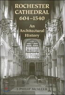 Rochester Cathedral, 604-1540: An Architectural History