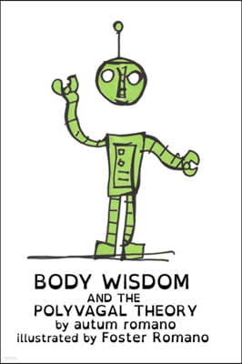 Body Wisdom and the Polyvagal Theory: A guide to understanding safety and human connection.