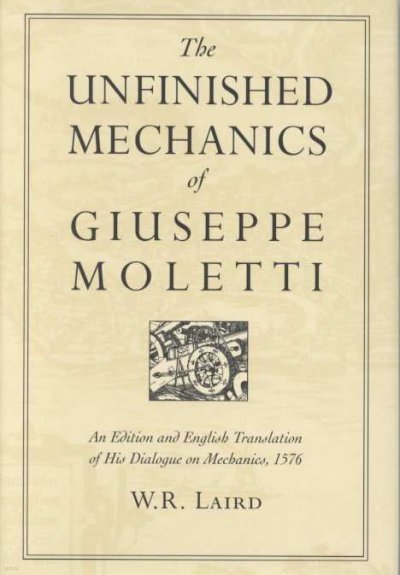 The Unfinished Mechanics of Giuseppe Moletti: An Edition and English Translation of His Dialogue on Mechanics, 1576