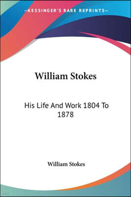 William Stokes: His Life And Work 1804 To 1878