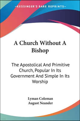 A Church Without A Bishop: The Apostolical And Primitive Church, Popular In Its Government And Simple In Its Worship