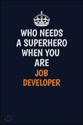 Who Needs A Superhero When You Are Job Developer: Career journal, notebook and writing journal for encouraging men, women and kids. A framework for bu