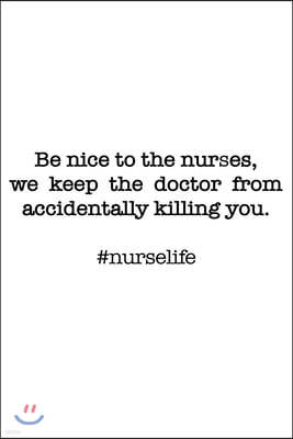 #Nurselife Be nice to the nurses. We keep the doctor from accidentally killing you! Funny Nursing Student Nurse Composition Notebook Back to School 6