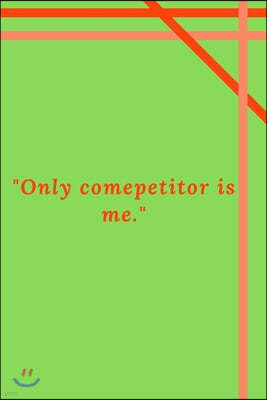 "Only comepetitor is me.": Motivational Quote Notebook/Journal For 120 Pages of 6'x9' Lined
