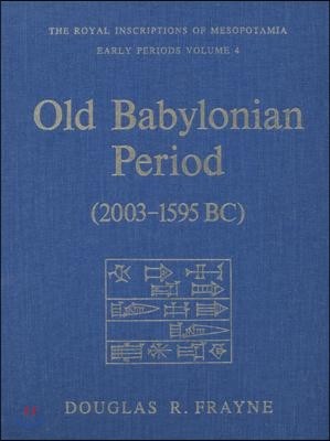 Old Babylonian Period (2003-1595 B.C.): Early Periods, Volume 4
