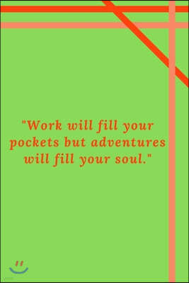 "Work will fill your pockets but adventures will fill your soul.": Motivational Quote Notebook/Journal For 120 Pages of 6'x9' Lined