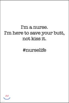 #Nurselife I'm a nurse. I'm here to save your butt, not kiss it. Funny Nursing Student Nurse Composition Notebook Back to School 6 x 9 Inches 100 Coll