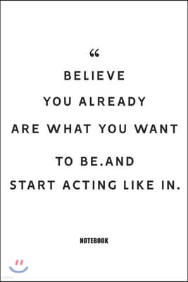 believe you already are what you want to be.and start acting like in Notebook: Blank Composition Book, Motivation Quote journal, Notebook for Enterpre