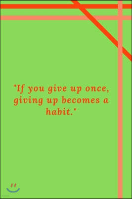 "If you give up once, giving up becomes a habit.": Motivational Quote Notebook/Journal For 120 Pages of 6'x9' Lined