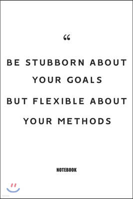 be stubborn about your goals but flexible about your methods Notebook: Blank Composition Book, Motivation Quote journal, Notebook for Enterprenter: Li