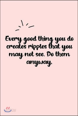 Every good thing you do creates ripples that you may not see. Do them anyway. Dot Grid Bullet Journal: A minimalistic dotted bullet Bullet Journal / N