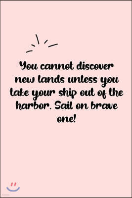 You cannot discover new lands unless you take your ship out of the harbor. Sail on brave one! Dot Grid Bullet Journal: A minimalistic dotted bullet Bu