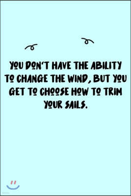 You don't have the ability to change the wind, but you get to choose how to trim your sails. Journal: A minimalistic Lined Journal / Notebook /Journal