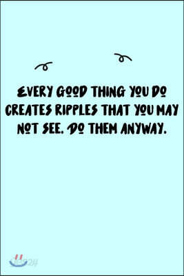 Every good thing you do creates ripples that you may not see. Do them anyway. Journal: A minimalistic Lined Journal / Notebook /Journal /planner/ dair