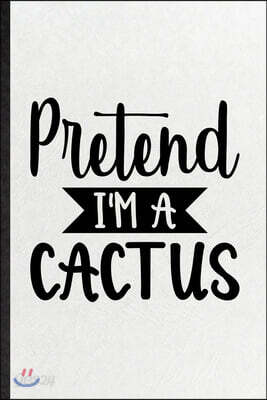 Pretend I'm a Cactus: Blank Funny Plant Lady Gardening Lined Notebook/ Journal For Flower Landscape Gardener, Inspirational Saying Unique Sp