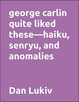 george carlin quite liked these-haiku, senryu, and anomalies
