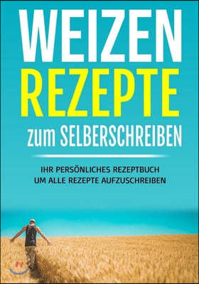 Weizen Rezepte zum selber schreiben: Ihr pers?nliches REZEPTBUCH um alle Rezepte aufzuschreiben. ca. 124 Seiten