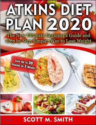 Atkins Diet Plan 2020: The New Ultimate Beginner's Guide and Step by Step Simpler Way to Lose Weight (Lose Up to 20 Pounds in 3 Weeks)