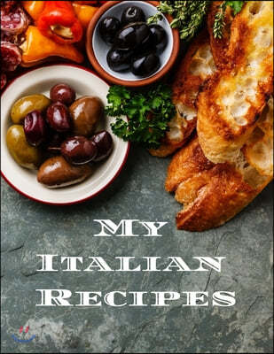 My Italian Recipes: An easy way to create your very own Italian recipe cookbook with your favorite dishes, in an 8.5"x11" 100 writable pag